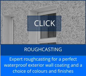 ROUGHCASTING Expert roughcasting for a perfect waterproof exterior wall coating and a choice of colours and finishes  CLICK