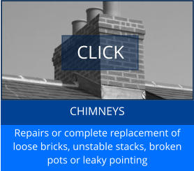 CHIMNEYS Repairs or complete replacement of loose bricks, unstable stacks, broken pots or leaky pointing CLICK