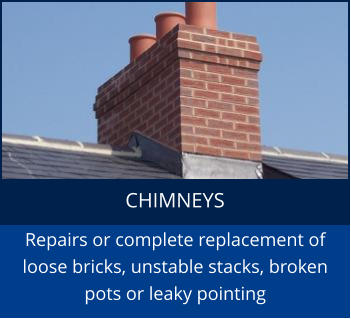 CHIMNEYS Repairs or complete replacement of loose bricks, unstable stacks, broken pots or leaky pointing