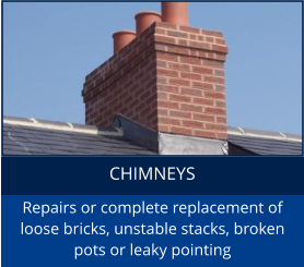 CHIMNEYS Repairs or complete replacement of loose bricks, unstable stacks, broken pots or leaky pointing