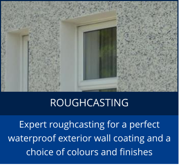 ROUGHCASTING Expert roughcasting for a perfect waterproof exterior wall coating and a choice of colours and finishes