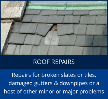 ROOF REPAIRS Repairs for broken slates or tiles, damaged gutters & downpipes or a host of other minor or major problems